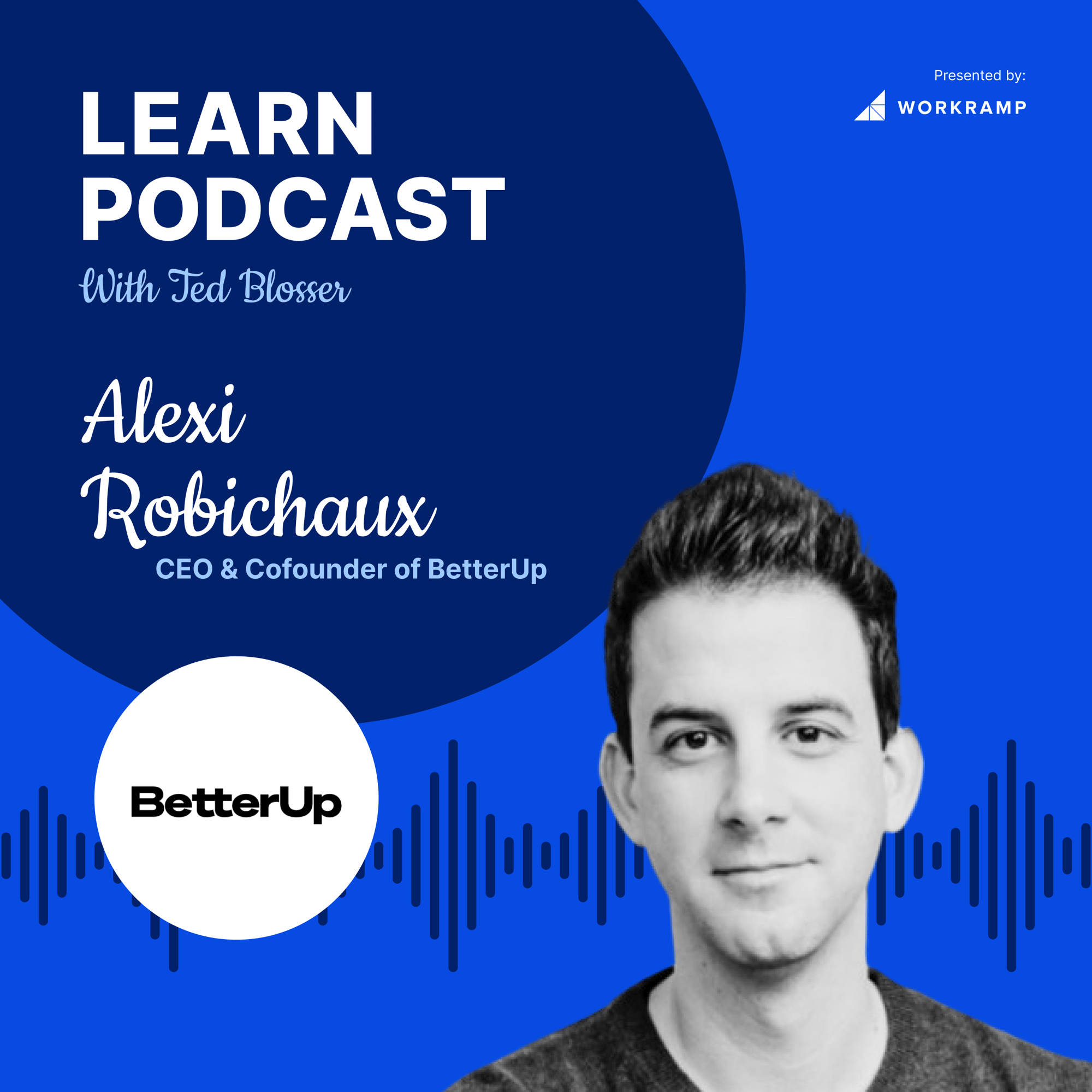 Learn Podcast Episode 39 with Alexi Robichaux, CEO and Cofounder of BetterUp